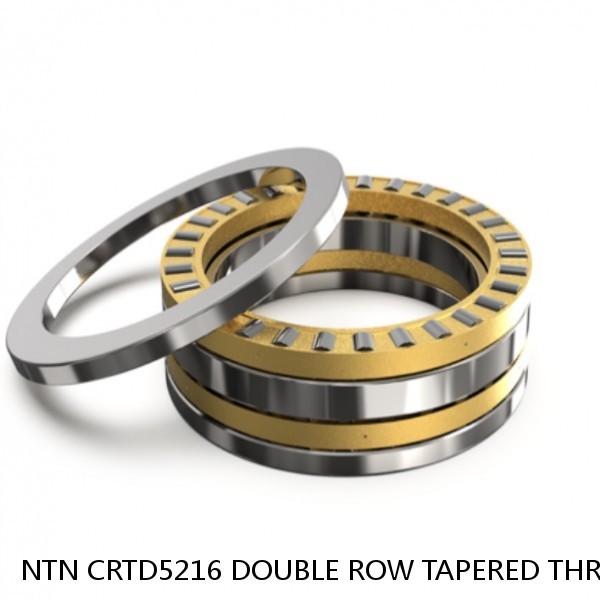 NTN CRTD5216 DOUBLE ROW TAPERED THRUST ROLLER BEARINGS