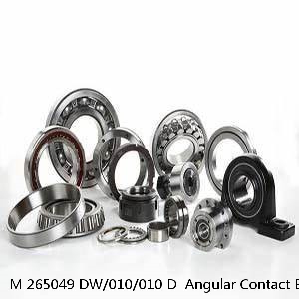 M 265049 DW/010/010 D  Angular Contact Ball Bearings